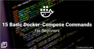 15 Basic Docker Compose Commands For Beginners - Codeopolis